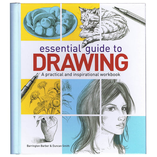 Essential Guide to Drawing A Practical and Inspirational Workbook